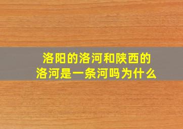 洛阳的洛河和陕西的洛河是一条河吗为什么