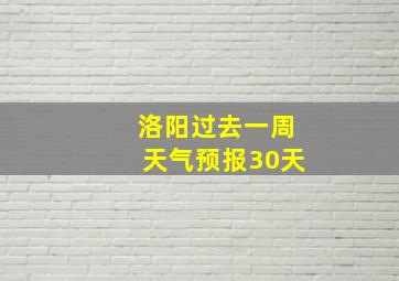 洛阳过去一周天气预报30天