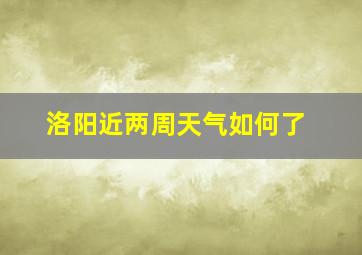 洛阳近两周天气如何了