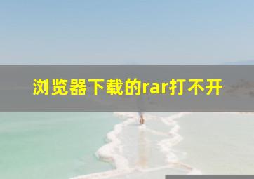 浏览器下载的rar打不开