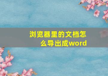 浏览器里的文档怎么导出成word