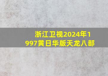 浙江卫视2024年1997黄日华版天龙八部