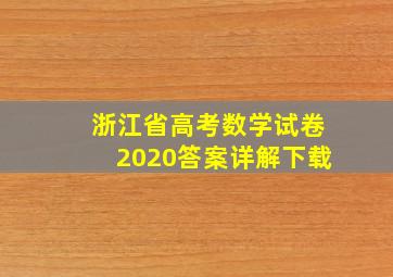 浙江省高考数学试卷2020答案详解下载