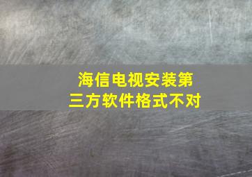 海信电视安装第三方软件格式不对