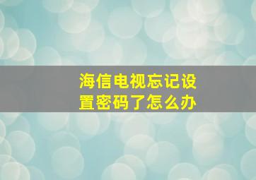 海信电视忘记设置密码了怎么办