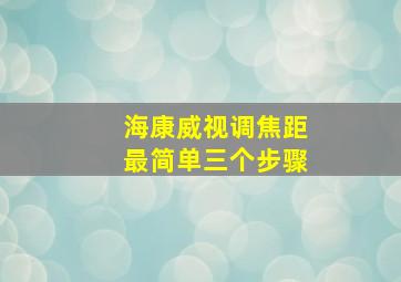 海康威视调焦距最简单三个步骤