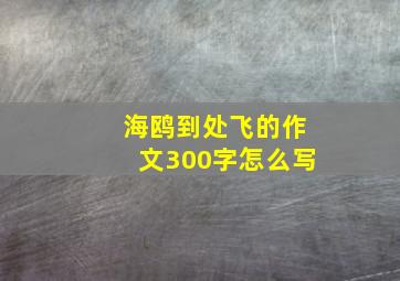 海鸥到处飞的作文300字怎么写