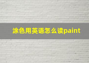 涂色用英语怎么读paint