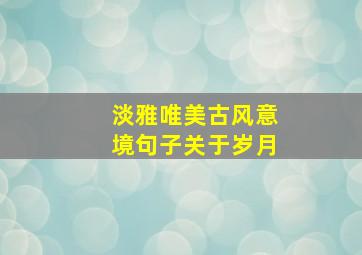 淡雅唯美古风意境句子关于岁月