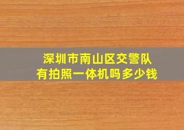 深圳市南山区交警队有拍照一体机吗多少钱