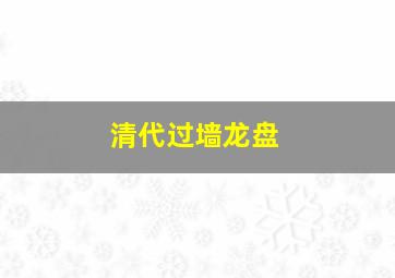 清代过墙龙盘