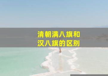 清朝满八旗和汉八旗的区别