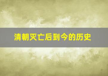 清朝灭亡后到今的历史