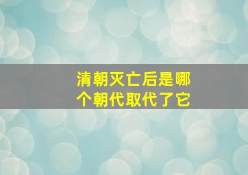 清朝灭亡后是哪个朝代取代了它