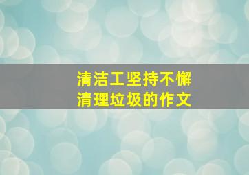 清洁工坚持不懈清理垃圾的作文