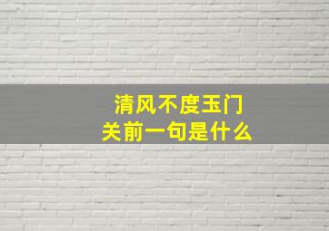 清风不度玉门关前一句是什么