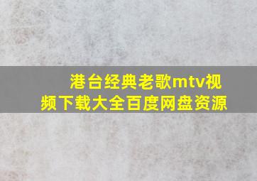 港台经典老歌mtv视频下载大全百度网盘资源