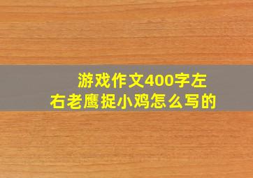 游戏作文400字左右老鹰捉小鸡怎么写的