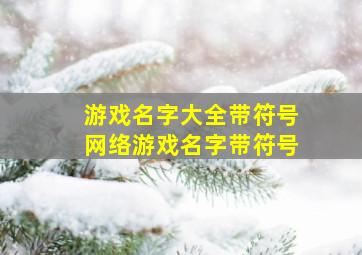 游戏名字大全带符号网络游戏名字带符号