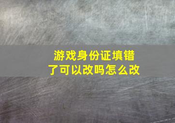 游戏身份证填错了可以改吗怎么改