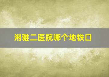 湘雅二医院哪个地铁口