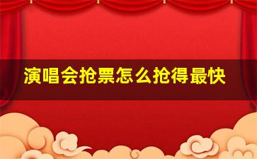 演唱会抢票怎么抢得最快