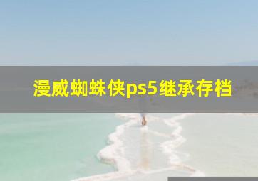 漫威蜘蛛侠ps5继承存档