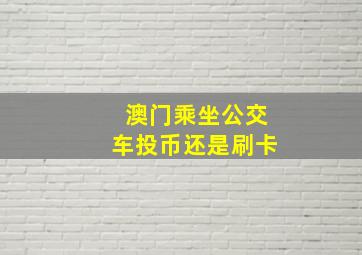 澳门乘坐公交车投币还是刷卡