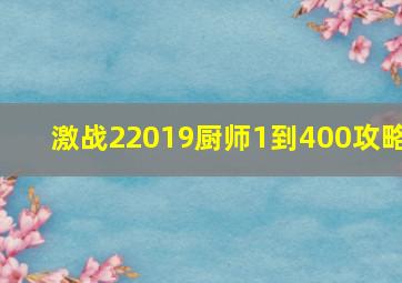 激战22019厨师1到400攻略