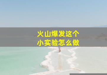 火山爆发这个小实验怎么做