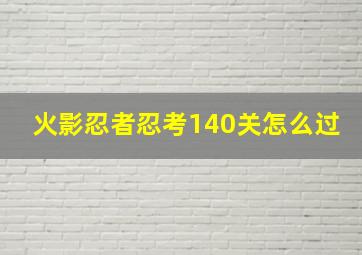 火影忍者忍考140关怎么过