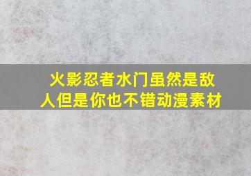 火影忍者水门虽然是敌人但是你也不错动漫素材