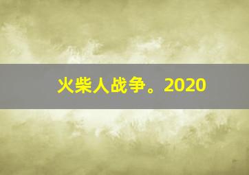 火柴人战争。2020