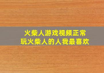 火柴人游戏视频正常玩火柴人的人我最喜欢