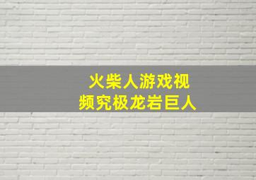 火柴人游戏视频究极龙岩巨人