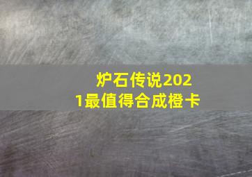 炉石传说2021最值得合成橙卡