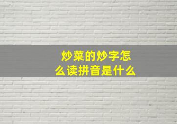 炒菜的炒字怎么读拼音是什么