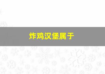 炸鸡汉堡属于