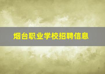 烟台职业学校招聘信息