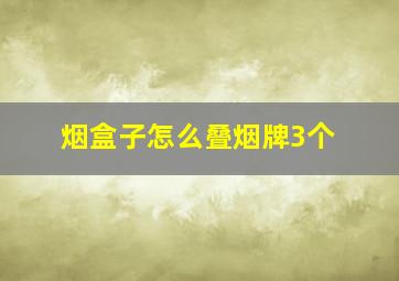 烟盒子怎么叠烟牌3个