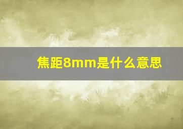 焦距8mm是什么意思