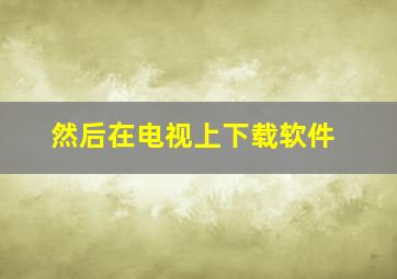 然后在电视上下载软件