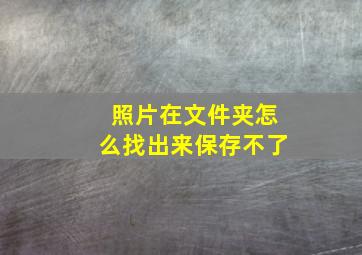 照片在文件夹怎么找出来保存不了