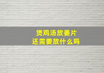 煲鸡汤放姜片还需要放什么吗