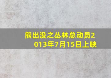 熊出没之丛林总动员2013年7月15日上映