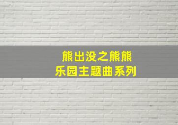 熊出没之熊熊乐园主题曲系列