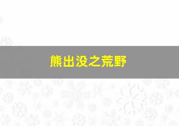 熊出没之荒野