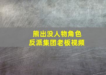 熊出没人物角色反派集团老板视频