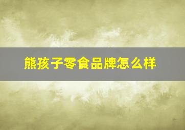 熊孩子零食品牌怎么样