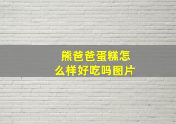 熊爸爸蛋糕怎么样好吃吗图片